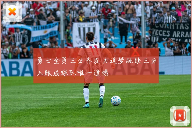 勇士全员三分齐发力追梦独缺三分入账成球队唯一遗憾