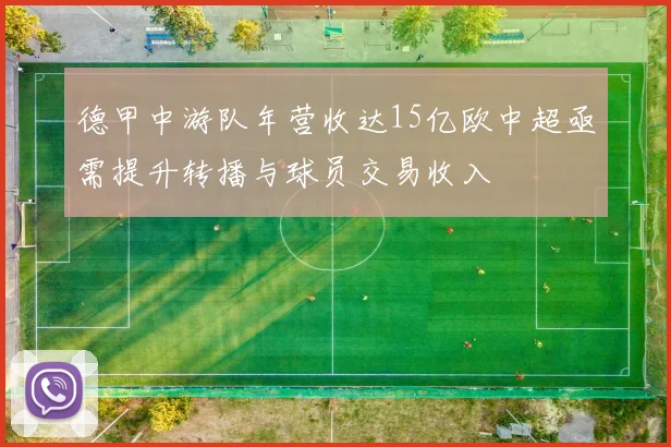 德甲中游队年营收达15亿欧中超亟需提升转播与球员交易收入