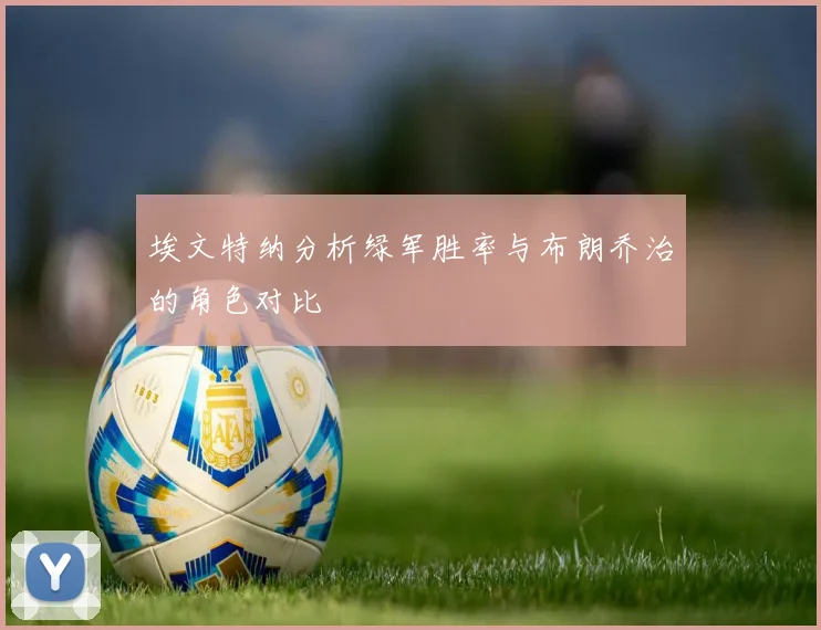 埃文特纳分析绿军胜率与布朗乔治的角色对比